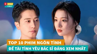 Top 10 phim ngôn tình Hoa Ngữ đề tài tình yêu Bác Sĩ mới đáng xem nhất hiện nay|Hóng Cbiz