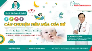 Mẹ Hỏi Bác Đoàn - Kỳ 7: 1001 CÂU CHUYỆN TIÊU HÓA CỦA BÉ