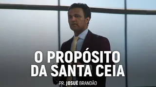 O Propósito da Santa Ceia | Pr. Josué Brandão