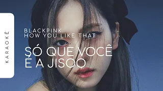 [KARAOKÊ] BLACKPINK - HOW YOU LIKE THAT / SÓ QUE VOCÊ É A JISOO (JISOO PART)