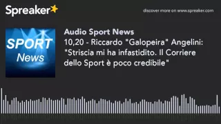 10,20 - Riccardo "Galopeira" Angelini: "Striscia mi ha infastidito. Il Corriere dello Sport è poco c