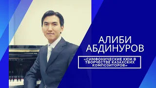 Алиби Абдинуров - «Симфонические кюи в творчестве казахских композиторов»