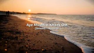 Aye Musht-e-khaak OST slowed+Reverb | Short stories | #lyrics  #sanajaved  #ferozekhan