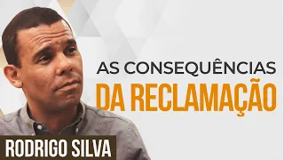 Sermão de Rodrigo Silva | O QUE ACONTECE QUANDO VOCÊ RECLAMA