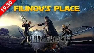 Filinov's Place - Стрим Final Fantasy XV #2