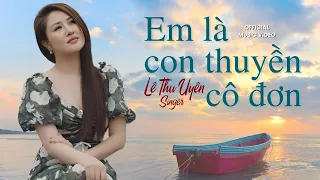 EM LÀ CON THUYỀN CÔ ĐƠN - LÊ THU UYÊN [Official 4K MV] 🎵 Thuyền không bến thuyền mãi lênh đênh