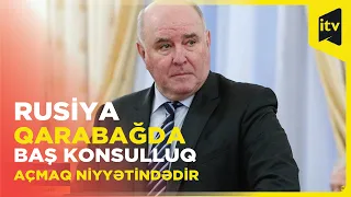 Rusiya Qarabağda Baş konsulluq açmaq niyyətindədir