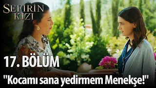 Sefirin Kızı - 17. Bölüm - "Kocamı sana yedirmem Menekşe!"