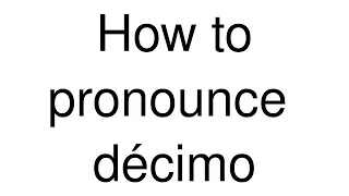 How to Pronounce "décimo" (Spanish)