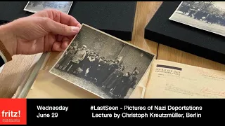 #LastSeen - Pictures of Nazi Deportations. Lecture by Dr. Christoph Kreutzmüller, Berlin, 6/29/2022