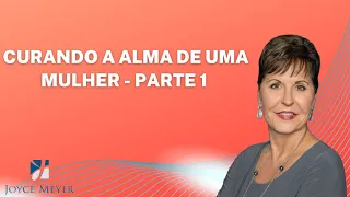 Joyce Meyer Sermão | MUST HEAR | Curando a alma de uma mulher - Parte 1 - Joyce Meyer