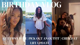 BIRTHDAY VLOG| GET TIPSY W ME| PICK OUT AN OUTFIT| CHITCHAT LIFE UPDATE