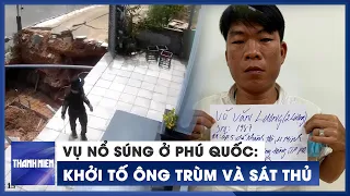 Diễn biến vụ nổ súng kinh hoàng tại Phú Quốc: Khởi tố ông trùm, sát thủ cùng 33 đồng phạm