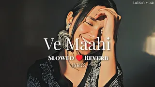 Ve Maahi - [Slowed+Reverb] lyrics - Arijit Singh || Indian Lofi Songs || Lofi Soft Music