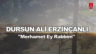 DURSUN ALİ ERZİNCANLI  "MERHAMET EY RABBİM"