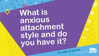 What is anxious attachment style and do you have it?