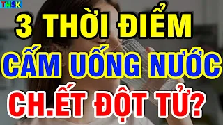 CẤM UỐNG NƯỚC 3 Thời Điểm Này Kẻo PH.Á G.AN HẠI TH.ẬN, Có Ngày Đ.ỘT T.Ử THỌ NON?| THSK