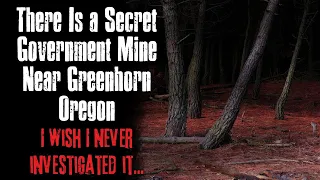 "There is a Secret Government Mine Near Greenhorn Oregon" Creepypasta Scary Story