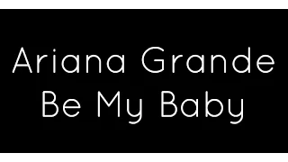 Ariana Grande ft. Cashmere Cat - Be My Baby Lyrics