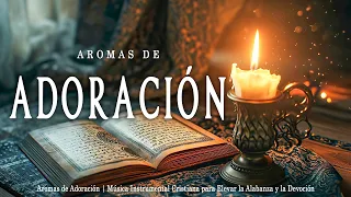 Aromas de Adoración | Música Instrumental Cristiana para Elevar la Alabanza y la Devoción