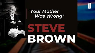 "Your Mother Was Wrong" | Steve Brown
