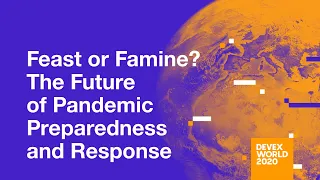 Devex World 2020: Feast or Famine? The Future of Pandemic Preparedness and Response