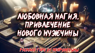 💖 ЛЮБОВНАЯ МАГИЯ: Привлечение Нового Мужчины в Вашу Жизнь 💖 Расклад таро 🍀  Гадание на картах #таро