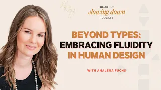 Ep 137 - Beyond Types: Embracing Fluidity in Human Design - From Splenic Manifestor to Emo Generator