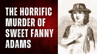 The Horrific Murder Of Sweet Fanny Adams - August 24th 1867.