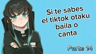 Si te sabes el tiktok otaku baila o canta|Parte 14|Un poco tarde