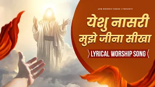 येशु नासरी मुझे जीना सीखा || Lyrical Worship Song || ANM Worship Songs