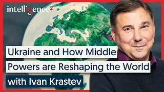 Reshaping the World: Middle Powers in Russia-Ukraine Conflict - Ivan Krastev | Intelligence Squared