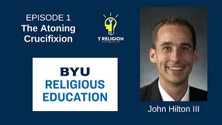 Y Religion Episode 1 – The Atoning Crucifixion (John Hilton III)