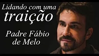 Lidando com uma traição, Padre Fábio de Melo.