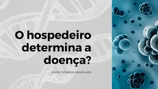 O hospedeiro determina a doença infecciosa? - Dr. Renato Cassol Infectologista