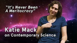 It's Never Been a Meritocracy: Katie Mack on Contemporary Science