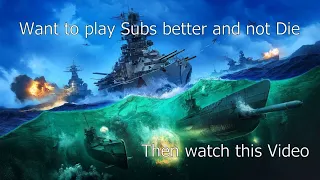 World of Warships - Want to play Subs better and not Die, then watch this video...!!!