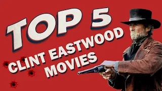 Our Top 5 Clint Eastwood Movies (Film List)