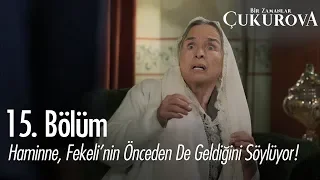 Haminne, Fekeli'nin önceden de geldiğini söylüyor - Bir Zamanlar Çukurova 15. Bölüm