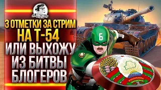 3 ОТМЕТКИ с 0% ЗА СТРИМ на T-54 или ВЫХОЖУ ИЗ БИТВЫ БЛОГЕРОВ!