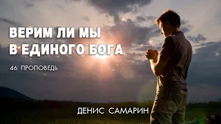 Верим ли мы в Единого Бога || Самарин Денис