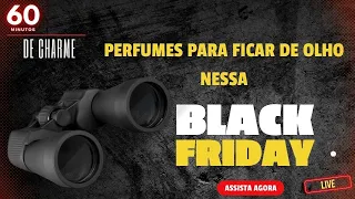 60 MINUTOS DE CHARME - PERFUMES PARA FICAR DE OLHO NESSA BLACK FRIDAY