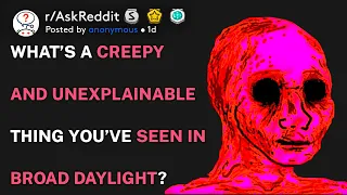 What’s a creepy and unexplainable thing you’ve seen in broad daylight? (r/AskReddit)