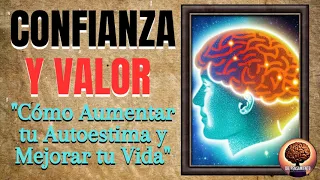 CONFIANZA Y VALOR! CÓMO AUMENTAR TU AUTOESTIMA Y MEJORAR TU VIDA!