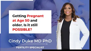 Getting Pregnant at Age 50,  is it still POSSIBLE? - Dr Cindy Duke