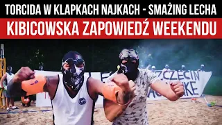 TORCIDA W KLAPKACH NAJKACH - SMAŻING LECHA - KIBICOWSKA ZAPOWIEDŹ WEEKENDU (25-26.05.2024 r.)