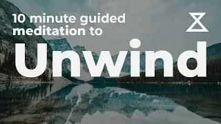 Guided Meditation to Unwind: 10 Minutes to Unwind Your Mind and Body