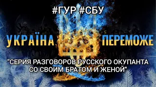 🎧︎"СЕРИЯ РАЗГОВОРОВ РУССКОГО ОККУПАНТА СО СВОИМ БРАТОМ И ЖЕНОЙ" #ГУР #СБУ