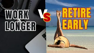 Is it better to work longer or retire early