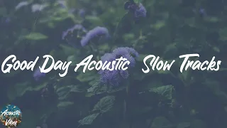Good Day Acoustic  Slow Tracks - Relaxing Acoustic Playlist 2021